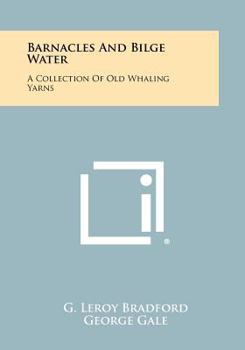 Paperback Barnacles And Bilge Water: A Collection Of Old Whaling Yarns Book