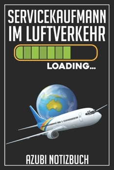 Servicekaufmann im Luftverkehr Loading… Azubi Notizbuch: 120 Seiten Liniert im Format A5 (6x9 Zoll) mit Soft Cover Glänzend. (German Edition)