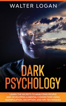 Paperback Dark Psychology: Learn the Secrets to Analyzing People and Developing a Mental Connection Using Manipulation, Deception, and NPL Techni Book