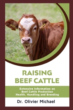 Paperback Raising Beef Cattle: Extensive Information on Beef Cattle Production - Health, Handling and Breeding Book