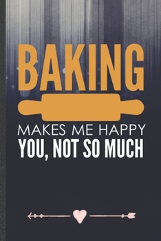 Paperback Baking Makes Me Happy You, Not So Much: Funny Baker Chef Lined Notebook Journal For Cooking Lover, Unique Special Inspirational Birthday Gift, School Book