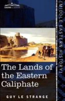 Paperback The Lands of the Eastern Caliphate: Mesopotamia, Persia, and Central Asia from the Moslem Conquest to the Time of Timur Book