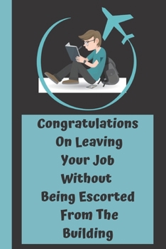 Paperback Congratulations On Leaving Your Job Without Being Escorted From The Building: Funny Saying On Cover, Great Gifts For leaving job gifts for women And S Book