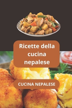 Paperback Cucina Nepalese: Ricette della cucina nepalese - Gastronomia nepalese - Cucina autentica del Nepal [Italian] Book