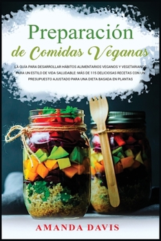 Preparación de Comidas Veganas: La guía para desarrollar hábitos alimentarios veganos y vegetarianos para un estilo de vida ... ajustado para una dieta basada en plantas