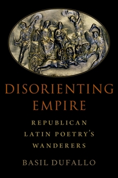 Hardcover Disorienting Empire: Republican Latin Poetry's Wanderers Book