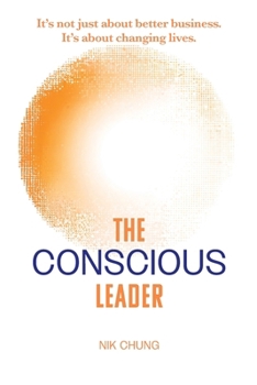 Paperback The Conscious Leader: It's not just about better business. It's about changing lives. Book