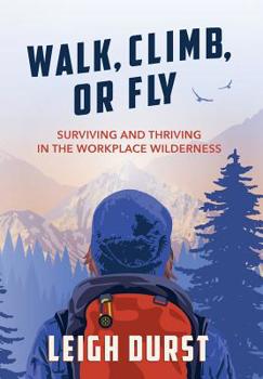 Hardcover Walk, Climb, or Fly: Surviving and Thriving in the Workplace Wilderness Book