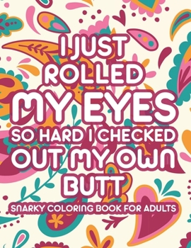 Paperback I Just Rolled My Eyes So Hard I Checked Out My Own Butt Snarky Coloring Book For Adults: Sarcastic Catchphrases And Relaxing Mandalas To Color, Stress Book