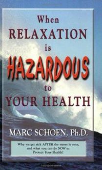 When Relaxation is Hazardous to Your Health: Why We Get Sick After the STRESS is Over, and What You Can Do Now to Protect Your HEALTH