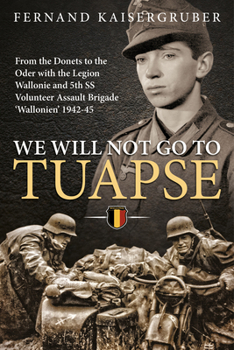 Paperback We Will Not Go to Tuapse: From the Donets to the Oder with the Legion Wallonie and 5th SS Volunteer Assault Brigade 'Wallonien' 1942-45 Book