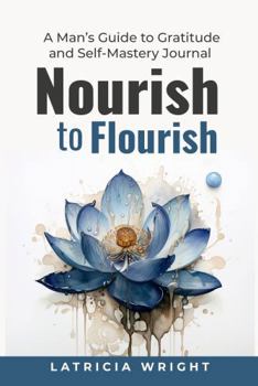 Paperback Nourish to Flourish: A Man's Guide to Gratitude and Self-Mastery Book