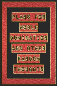 Plans For World Domination and Other Random Thoughts: Funny Office Notebook/Journal For Women/Men/Boss/Coworkers/Colleagues/Students: 6x9 inches, 100 ... lines for capturing your very best ideas!
