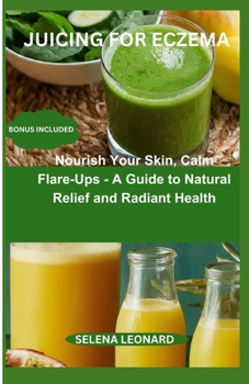 Paperback Juicing for Eczema: Nourish Your Skin, Calm Flare-Ups - A Guide to Natural Relief and Radiant Health Book
