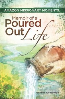 Amazon Missionary Moments: Memoir of a Poured Out Life
