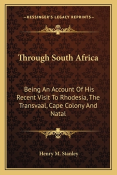 Through South Africa: Being an Account of His Recent Visit to Rhodesia, the Transvaal, Cape Colony, and Natal