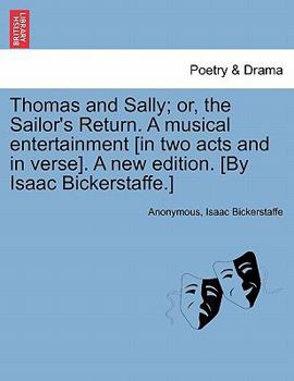 Paperback Thomas and Sally; Or, the Sailor's Return. a Musical Entertainment [In Two Acts and in Verse]. a New Edition. [By Isaac Bickerstaffe.] Book