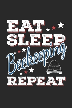 Eat Sleep Beekeeping Repeat: Funny Cool Beekeeper Journal | Notebook | Workbook  Diary | Planner-6x9 - 120 College Ruled Lined Paper Pages - Cute Gift ... Beekeepers, Apiculture Enthusiasts, Apiarists