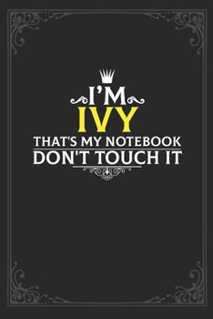 I'm Ivy that's my notebook don't touch it: Lined notebook / Journal Gift, 121 pages Soft Cover, Matte finish / best gift for Ivy