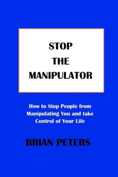 Paperback Stop the Manipulator: How to Stop People from Manipulating You and take Control of Your Life Book