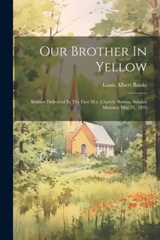 Paperback Our Brother In Yellow: Sermon Delivered In The First M.e. Church, Boston, Sunday Morning May 21, 1893 Book