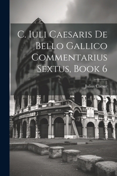 Paperback C. Iuli Caesaris De Bello Gallico Commentarius Sextus, Book 6 Book