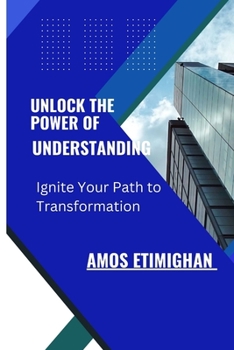 Paperback Unlock the Power of Understanding: Ignite Your Path to Transformation Book