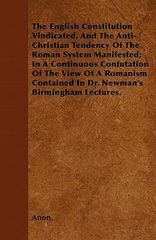 Paperback The English Constitution Vindicated, And The Anti-Christian Tendency Of The Roman System Manifested; In A Continuous Confutation Of The View Of A Roma Book