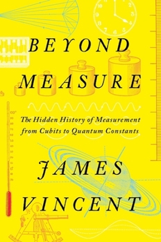 Hardcover Beyond Measure: The Hidden History of Measurement from Cubits to Quantum Constants Book