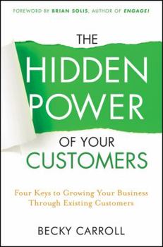 Hardcover The Hidden Power of Your Customers: 4 Keys to Growing Your Business Through Existing Customers Book