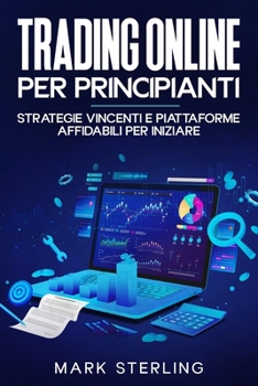 Paperback Trading Online per Principianti: Strategie Vincenti e Piattaforme Affidabili per Iniziare: Scopri le Migliori Piattaforme, Tecniche di Investimento e [Italian] Book