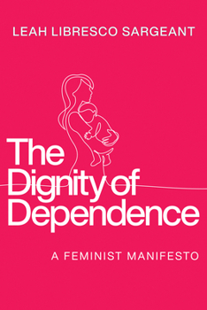 Hardcover The Dignity of Dependence: A Feminist Manifesto Book