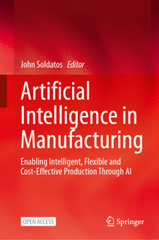 Hardcover Artificial Intelligence in Manufacturing: Enabling Intelligent, Flexible and Cost-Effective Production Through AI Book