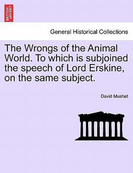 Paperback The Wrongs of the Animal World. to Which Is Subjoined the Speech of Lord Erskine, on the Same Subject. Book
