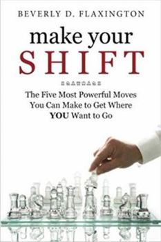 Paperback Make Your SHIFT: : The Five Most Powerful Moves You Can Make to Get Where YOU Want to Go Book