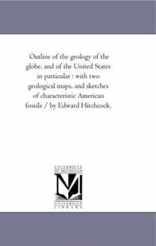 Paperback Outline of the Geology of the Globe, and of the United States in Particular: With Two Geological Maps, and Sketches of Characteristic American Fossils Book