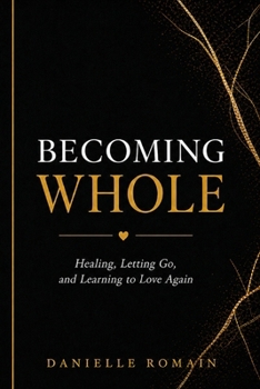 Paperback Becoming Whole: Healing, Letting Go, and Learning to Love Again Book