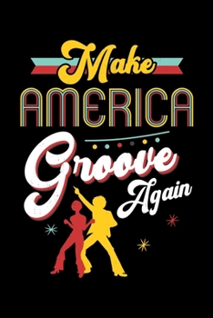 Make America Groove Again: Retro 70s Style Disco Lover Lined Notebook Journal Diary 6x9