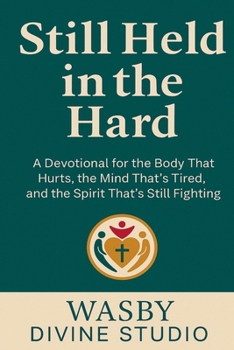 Still Held in the Hard: A Devotional for the Body That Hurts, the Mind That's Tired, and the Spirit That's Still Fighting