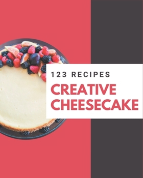 Paperback 123 Creative Cheesecake Recipes: Greatest Cheesecake Cookbook of All Time Book