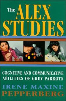 Hardcover The Alex Studies: Cognitive and Communicative Abilities of Grey Parrots Book