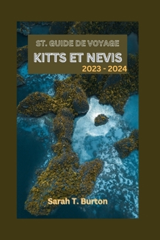 Paperback St. Guide de Voyage Kitts Et Nevis 2023 - 2024: Saint-Kitts-et-Nevis découvert: votre guide ultime pour explorer les deux trésors des Caraïbes - Des p [French] Book