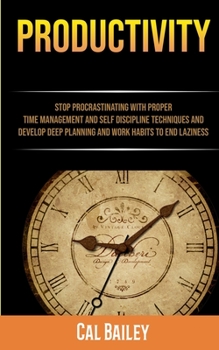 Paperback Productivity: Stop Procrastinating With Proper Time Management And Self Discipline Techniques And Develop Deep Planning And Work Habits To End Lazines Book