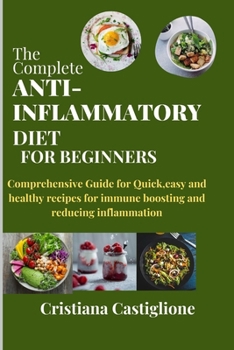 Paperback The Complete Anti-Inflammatory Diet for Beginners 2024: Comprehensive Guide for Quick, easy and healthy recipes for immune boosting and reducing infla [Large Print] Book