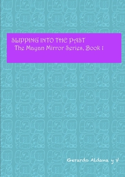 Paperback Slipping into the Past: The Mayan Mirror Series, Book 1 Book