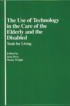 Hardcover The Use of Technology in the Care of the Elderly and the Disabled: Tools for Living Book