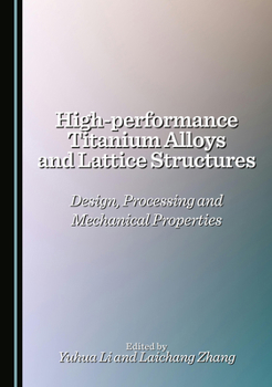 High-performance Titanium Alloys and Lattice Structures: Design, Processing and Mechanical Properties