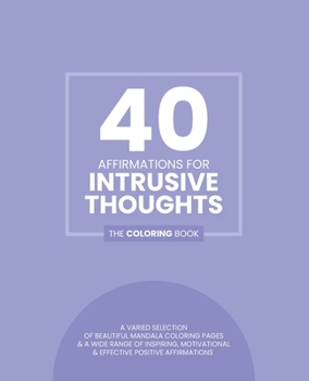 Paperback 40 Affirmations for Intrusive Thoughts: The Coloring Book: Positive Motivational Texts With 40 Beautiful Mandala Designs Perfect For Adults, Teens and Book
