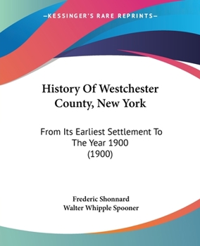 Paperback History Of Westchester County, New York: From Its Earliest Settlement To The Year 1900 (1900) Book