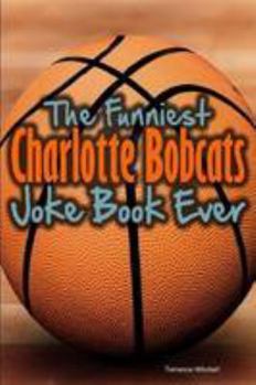 Paperback The Funniest Charlotte Bobcats Joke Book Ever Book